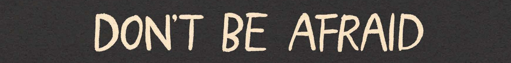 Don't be Afraid banner text from poster